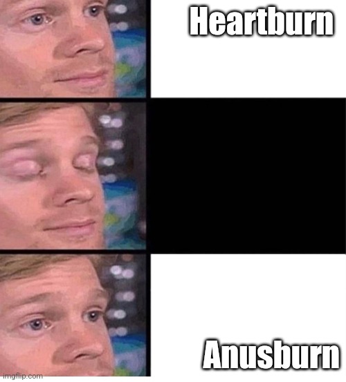 Poop there it is | Heartburn; Anusburn | image tagged in blinking guy vertical blank,poop,pooping,burning | made w/ Imgflip meme maker