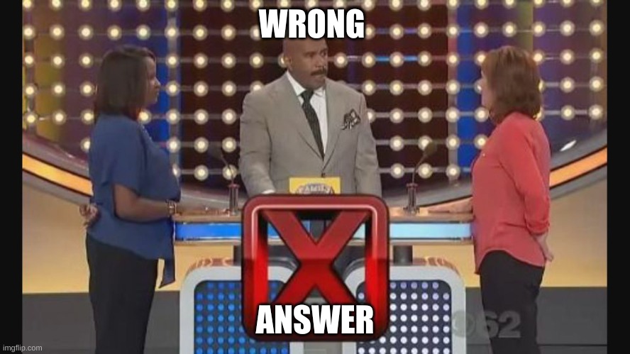 Family feud wrong answer | WRONG ANSWER | image tagged in family feud wrong answer | made w/ Imgflip meme maker