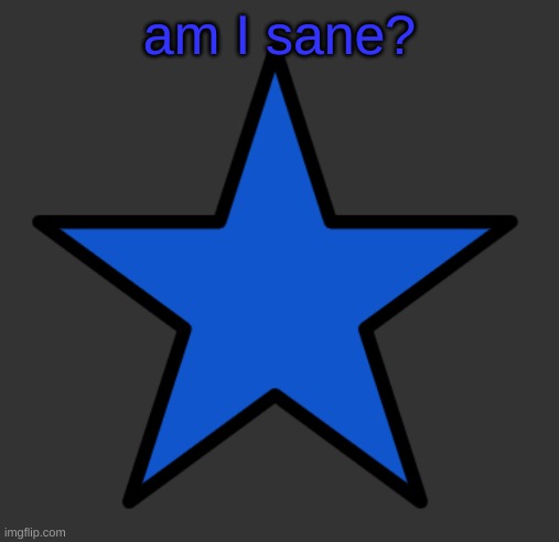 ZetaStar | am I sane? | image tagged in zetastar | made w/ Imgflip meme maker