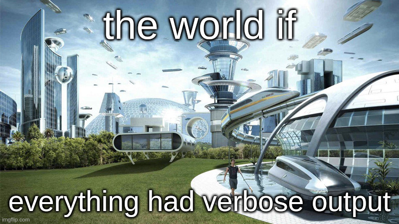 The future world if | the world if; everything had verbose output | image tagged in the future world if | made w/ Imgflip meme maker