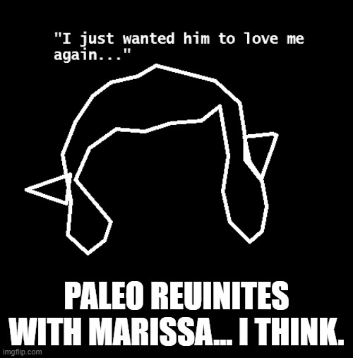 RP.mp3 | PALEO REUINITES WITH MARISSA... I THINK. | image tagged in roleplaying | made w/ Imgflip meme maker