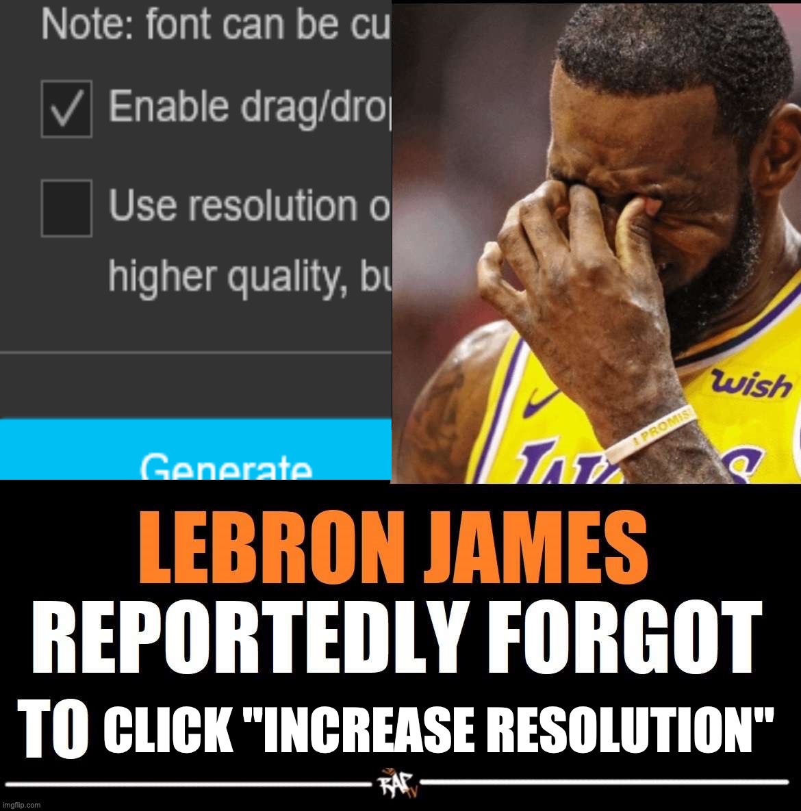Lebron James Reportedly forgot to | CLICK "INCREASE RESOLUTION" | image tagged in lebron james reportedly forgot to | made w/ Imgflip meme maker