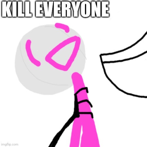 KILL EVERYONE | made w/ Imgflip meme maker