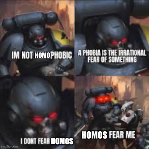 Xenophobia | HOMO HOMOS HOMOS | image tagged in xenophobia | made w/ Imgflip meme maker