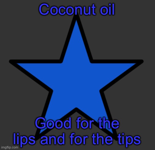 ZetaStar | Coconut oil; Good for the lips and for the tips | image tagged in zetastar | made w/ Imgflip meme maker