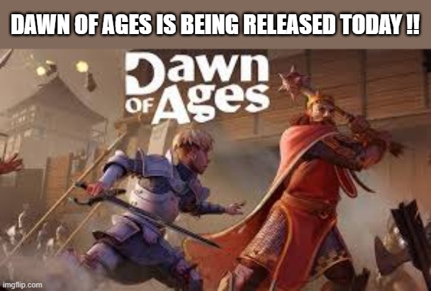 Dawn Of Ages is being released tomorrow. Go get it. | DAWN OF AGES IS BEING RELEASED TODAY !! | image tagged in gaming,games,video games,pc gaming,computer games,new | made w/ Imgflip meme maker