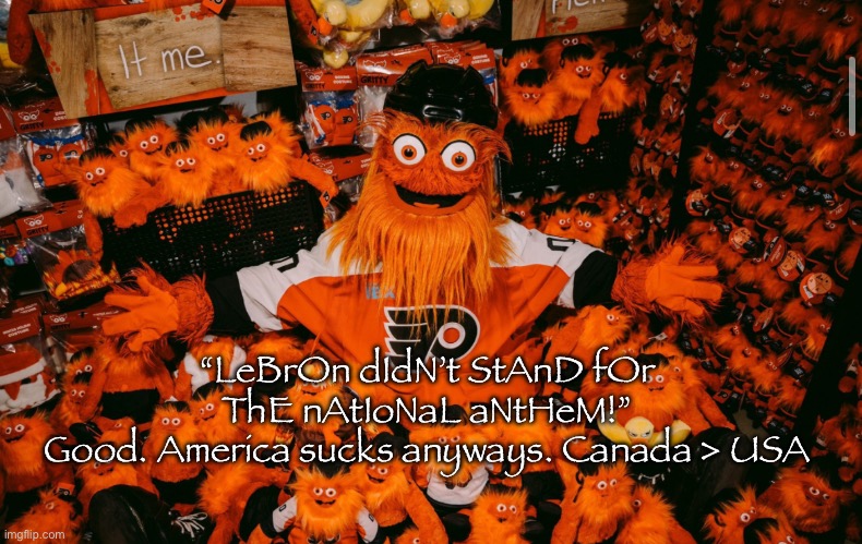 Peaceful protesting | “LeBrOn dIdN’t StAnD fOr ThE nAtIoNaL aNtHeM!”
Good. America sucks anyways. Canada > USA | image tagged in it we | made w/ Imgflip meme maker