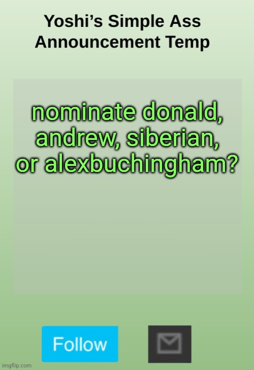 Yoshi's Bland As Hell Temp | nominate donald, andrew, siberian, or alexbuchingham? | image tagged in yoshi's bland as hell temp | made w/ Imgflip meme maker