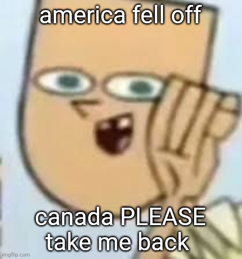 cody | america fell off; canada PLEASE take me back | image tagged in cody | made w/ Imgflip meme maker