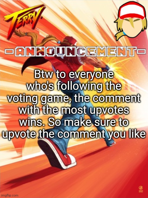 Terry Bogard temp (better) | Btw to everyone who's following the voting game, the comment with the most upvotes wins. So make sure to upvote the comment you like | image tagged in terry bogard temp better | made w/ Imgflip meme maker