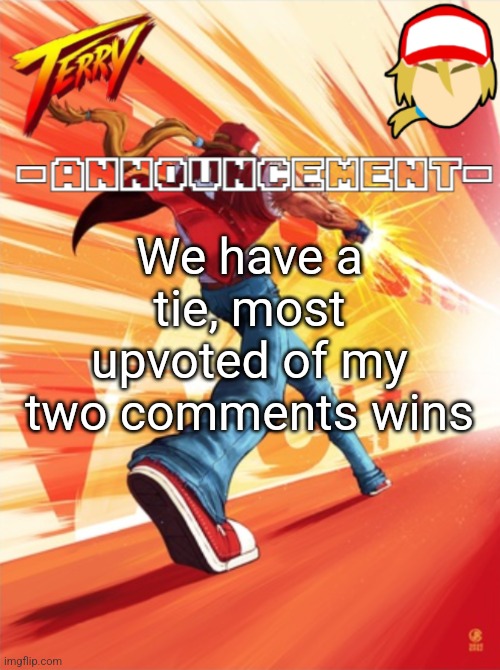 Terry Bogard temp (better) | We have a tie, most upvoted of my two comments wins | image tagged in terry bogard temp better | made w/ Imgflip meme maker