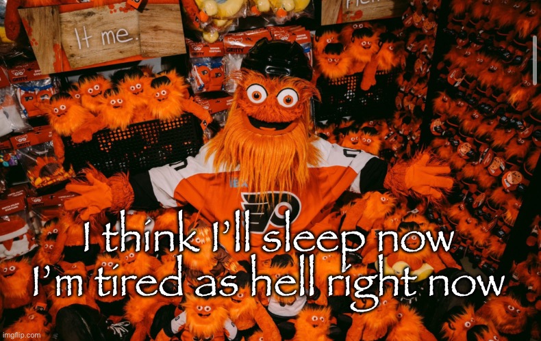 Good night fellas | I think I’ll sleep now
I’m tired as hell right now | image tagged in it we | made w/ Imgflip meme maker