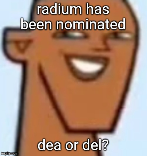 justin | radium has been nominated; dea or del? | image tagged in justin | made w/ Imgflip meme maker