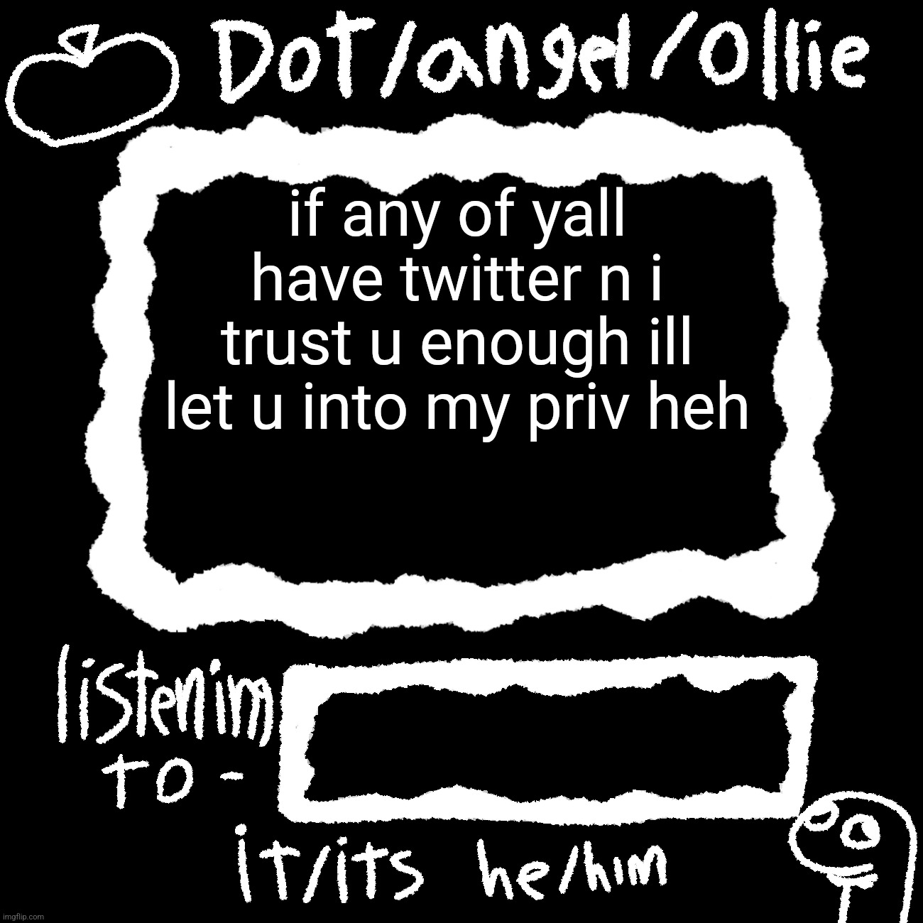 dot/ollie announcement temp | if any of yall have twitter n i trust u enough ill let u into my priv heh | image tagged in dot/ollie announcement temp | made w/ Imgflip meme maker