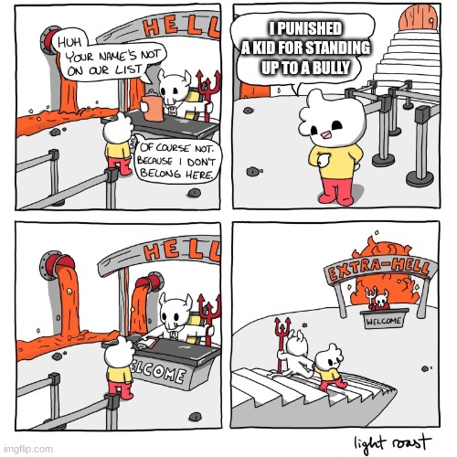 this is my first meme | I PUNISHED A KID FOR STANDING UP TO A BULLY | image tagged in extra-hell | made w/ Imgflip meme maker
