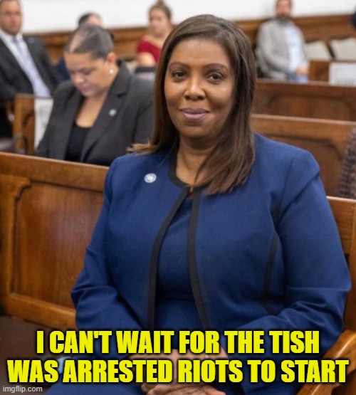 You know it will happen | I CAN'T WAIT FOR THE TISH WAS ARRESTED RIOTS TO START | image tagged in riots,looting,democracy,i am above the law,america first,protest | made w/ Imgflip meme maker