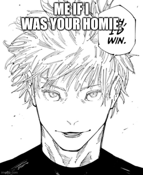 nah id win | ME IF I WAS YOUR HOMIE: | image tagged in nah id win | made w/ Imgflip meme maker
