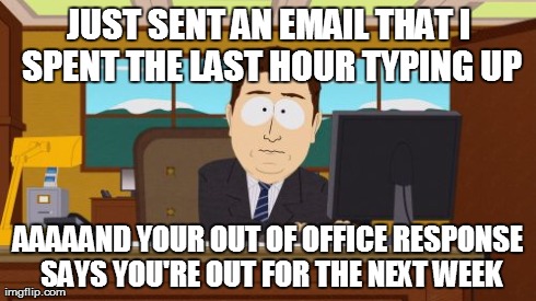 Aaaaand Its Gone | JUST SENT AN EMAIL THAT I SPENT THE LAST HOUR TYPING UP AAAAAND YOUR OUT OF OFFICE RESPONSE SAYS YOU'RE OUT FOR THE NEXT WEEK | image tagged in memes,aaaaand its gone | made w/ Imgflip meme maker