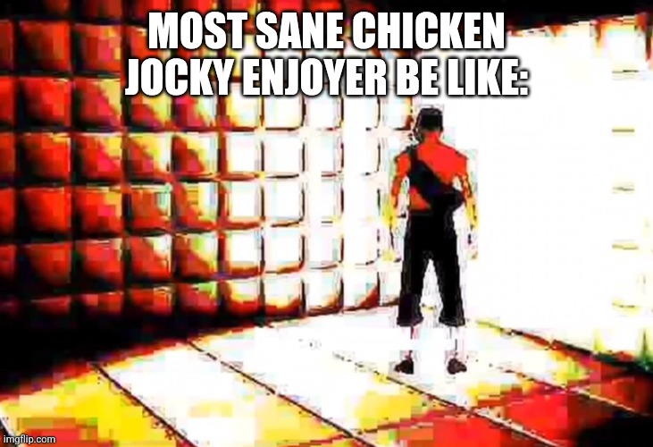Scout Asylum | MOST SANE CHICKEN JOCKY ENJOYER BE LIKE: | image tagged in scout asylum | made w/ Imgflip meme maker