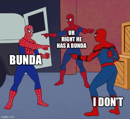 The bunda team | UR RIGHT HE HAS A BUNDA; BUNDA; I DON’T | image tagged in spider man triple | made w/ Imgflip meme maker