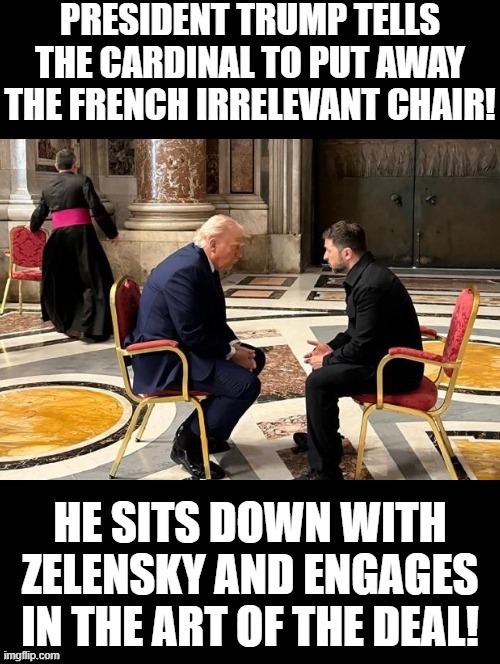 The Art of the Deal! Cardinal put away the French irrelevant chair! | image tagged in deal with it like a boss,donald trump approves | made w/ Imgflip meme maker
