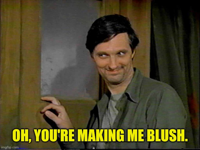 Hawkeye | OH, YOU'RE MAKING ME BLUSH. | image tagged in hawkeye | made w/ Imgflip meme maker