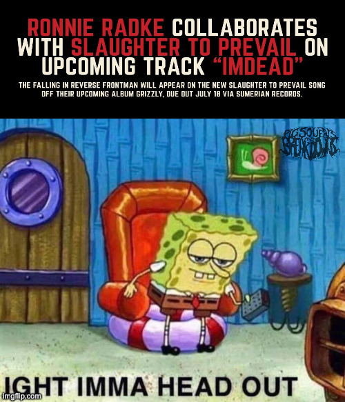 ronnie radke and slaughter to prevail | image tagged in memes,spongebob ight imma head out | made w/ Imgflip meme maker