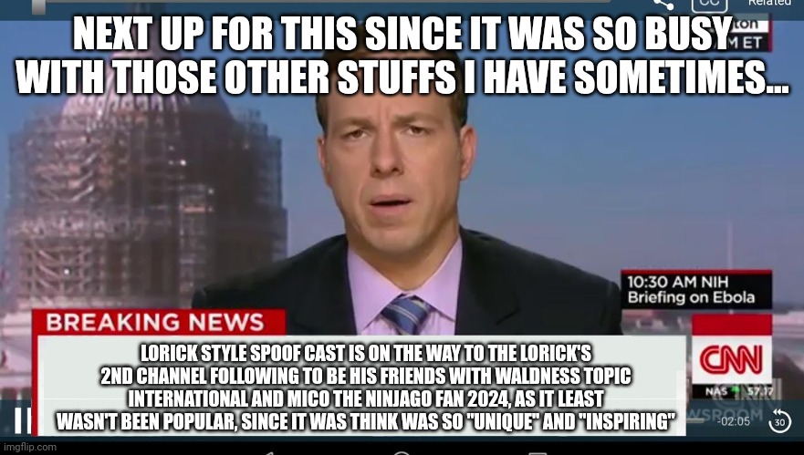 cnn breaking news template | NEXT UP FOR THIS SINCE IT WAS SO BUSY WITH THOSE OTHER STUFFS I HAVE SOMETIMES... LORICK STYLE SPOOF CAST IS ON THE WAY TO THE LORICK'S 2ND CHANNEL FOLLOWING TO BE HIS FRIENDS WITH WALDNESS TOPIC INTERNATIONAL AND MICO THE NINJAGO FAN 2024, AS IT LEAST WASN'T BEEN POPULAR, SINCE IT WAS THINK WAS SO "UNIQUE" AND "INSPIRING" | image tagged in cnn breaking news template,meme,spoof cast,memes,showcase,cnn | made w/ Imgflip meme maker