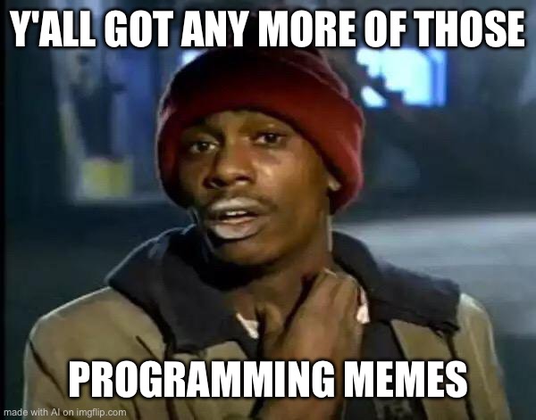 Y'all Got Any More Of That | Y'ALL GOT ANY MORE OF THOSE; PROGRAMMING MEMES | image tagged in memes,y'all got any more of that | made w/ Imgflip meme maker