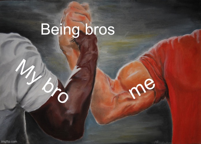 Epic Handshake | Being bros; My bro; me | image tagged in memes,epic handshake | made w/ Imgflip meme maker