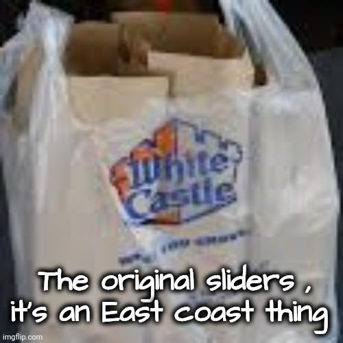 white Castle Bag | The original sliders ,
it's an East coast thing | image tagged in white castle bag | made w/ Imgflip meme maker