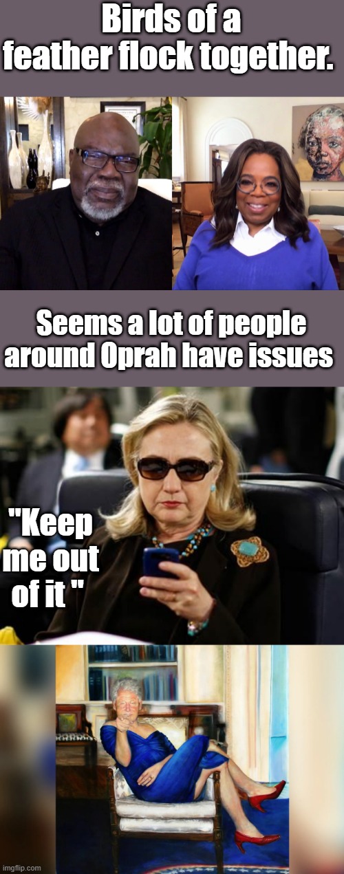 And the walls came tumbling down.. | Birds of a feather flock together. Seems a lot of people around Oprah have issues; "Keep me out of it " | image tagged in memes,hillary clinton cellphone | made w/ Imgflip meme maker