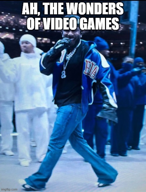 Say Drake! | AH, THE WONDERS OF VIDEO GAMES | image tagged in say drake | made w/ Imgflip meme maker