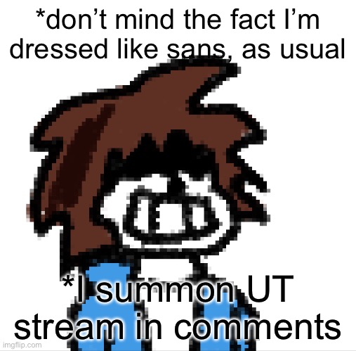 “YoUrE gOnNa HaVe A bAd TiMe” lookin’ ahh :skull: | *don’t mind the fact I’m dressed like sans, as usual; *I summon UT stream in comments | made w/ Imgflip meme maker