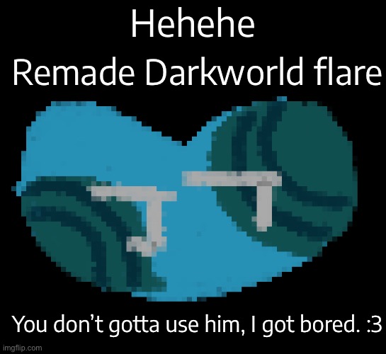 Base image in comments. | Remade Darkworld flare; Hehehe; You don’t gotta use him, I got bored. :3 | made w/ Imgflip meme maker