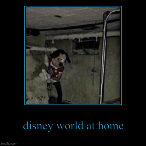 discount disney | disney world at home | | image tagged in funny,demotivationals | made w/ Imgflip demotivational maker