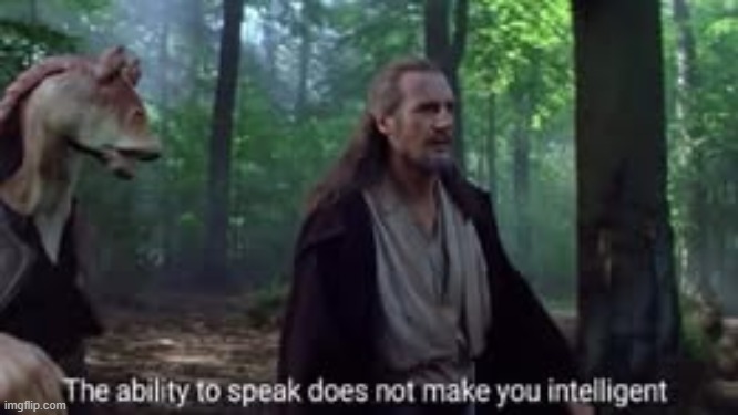 The ability to speak does not make you intelligent. | image tagged in the ability to speak does not make you intelligent | made w/ Imgflip meme maker