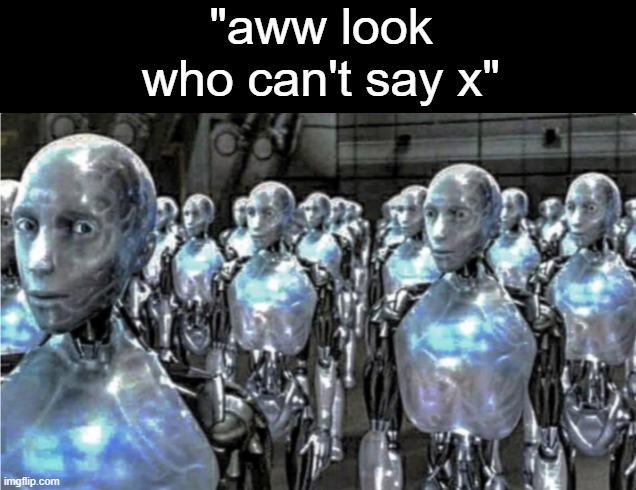 Self-proclaimed free thinkers | "aww look who can't say x" | image tagged in self-proclaimed free thinkers | made w/ Imgflip meme maker