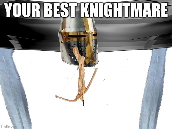 the seven human artilleries: | YOUR BEST KNIGHTMARE | made w/ Imgflip meme maker