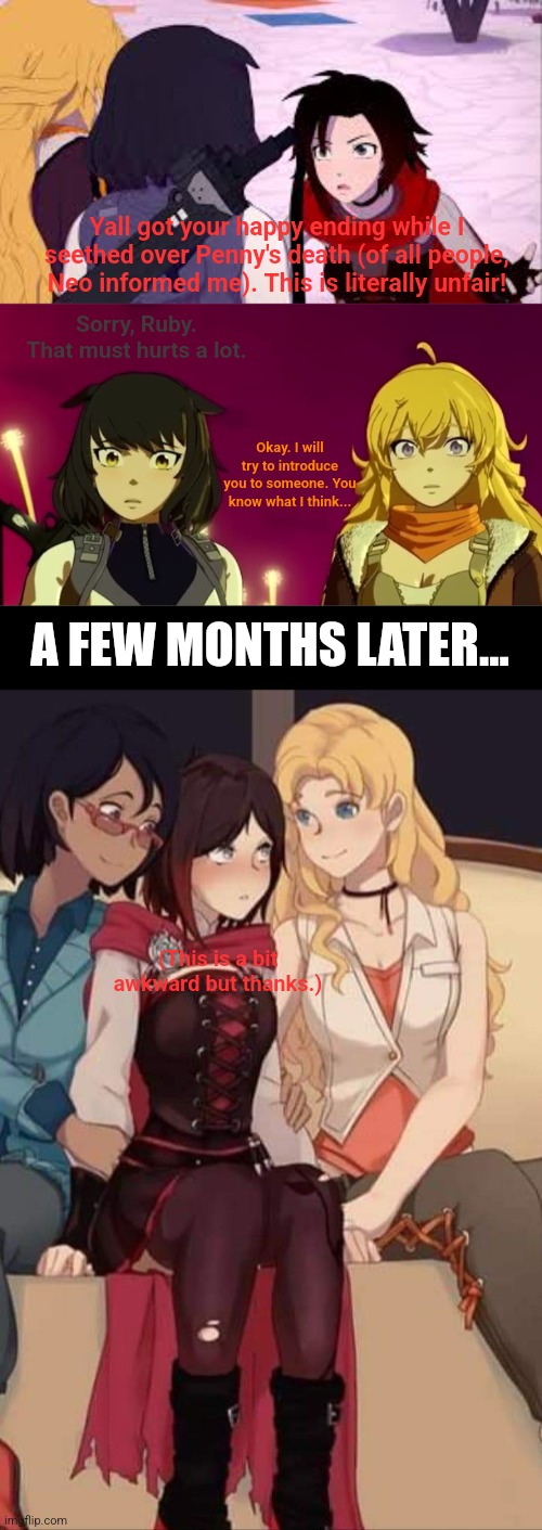 Yall got your happy ending while I seethed over Penny's death (of all people, Neo informed me). This is literally unfair! Sorry, Ruby. That must hurts a lot. Okay. I will try to introduce you to someone. You know what I think... A FEW MONTHS LATER... (This is a bit awkward but thanks.) | image tagged in memes,lesbian,rwby | made w/ Imgflip meme maker