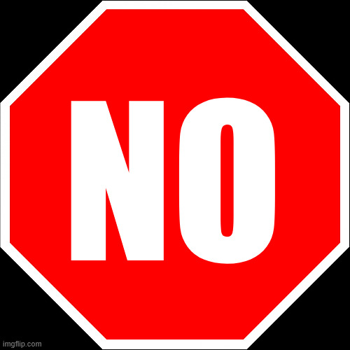 blank stop sign | NO | image tagged in blank stop sign | made w/ Imgflip meme maker