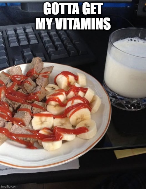 Vitamins | GOTTA GET MY VITAMINS | image tagged in cursed image | made w/ Imgflip meme maker