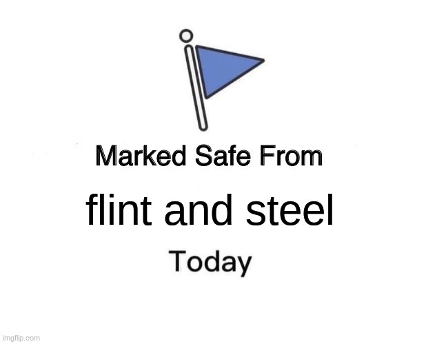 Marked Safe From | flint and steel | image tagged in memes,marked safe from | made w/ Imgflip meme maker