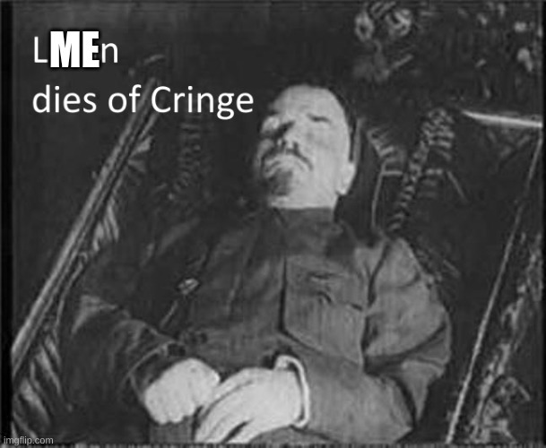 Lenin dies of CRINGE | ME | image tagged in lenin dies of cringe | made w/ Imgflip meme maker