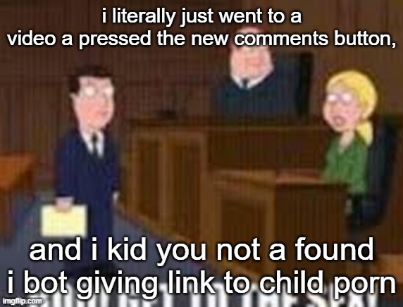 Why is youtube's moderation paying no notice of this shit | i literally just went to a video a pressed the new comments button, and i kid you not a found i bot giving link to child porn | image tagged in boo get to the seggs | made w/ Imgflip meme maker