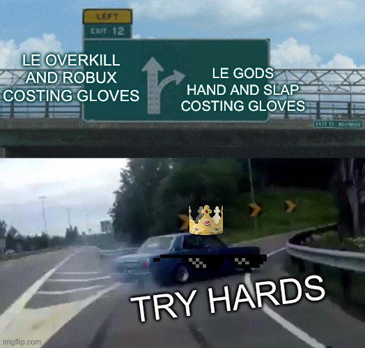 Left Exit 12 Off Ramp Meme | LE OVERKILL AND ROBUX COSTING GLOVES; LE GODS HAND AND SLAP COSTING GLOVES; TRY HARDS | image tagged in memes,left exit 12 off ramp | made w/ Imgflip meme maker