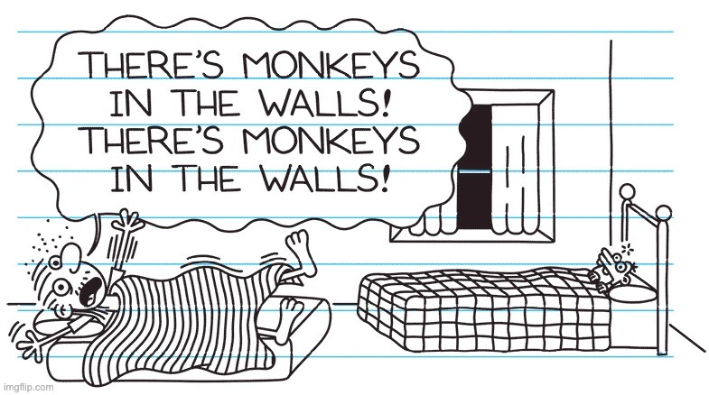 there's monkeys in the walls | image tagged in there's monkeys in the walls | made w/ Imgflip meme maker