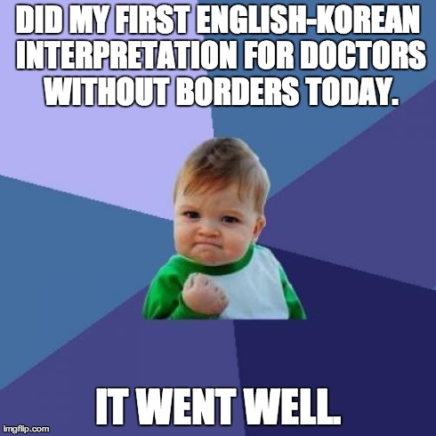 Success Kid Meme | DID MY FIRST ENGLISH-KOREAN INTERPRETATION FOR DOCTORS WITHOUT BORDERS TODAY. IT WENT WELL. | image tagged in memes,success kid | made w/ Imgflip meme maker