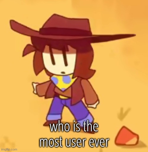 the most user | who is the most user ever | image tagged in clueless | made w/ Imgflip meme maker