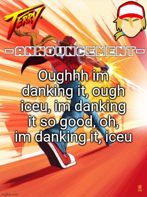 Terry Bogard temp (better) | Oughhh im danking it, ough iceu, im danking it so good, oh, im danking it, iceu | image tagged in terry bogard temp better | made w/ Imgflip meme maker